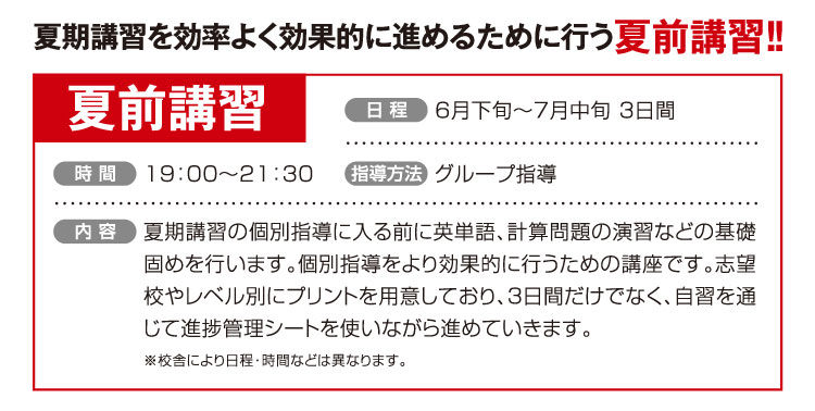 夏期講習を効率よく効果的に進めるために行う夏前講習!! 6月下旬〜7月中旬 3日間 19：00～21：30 グループ指導