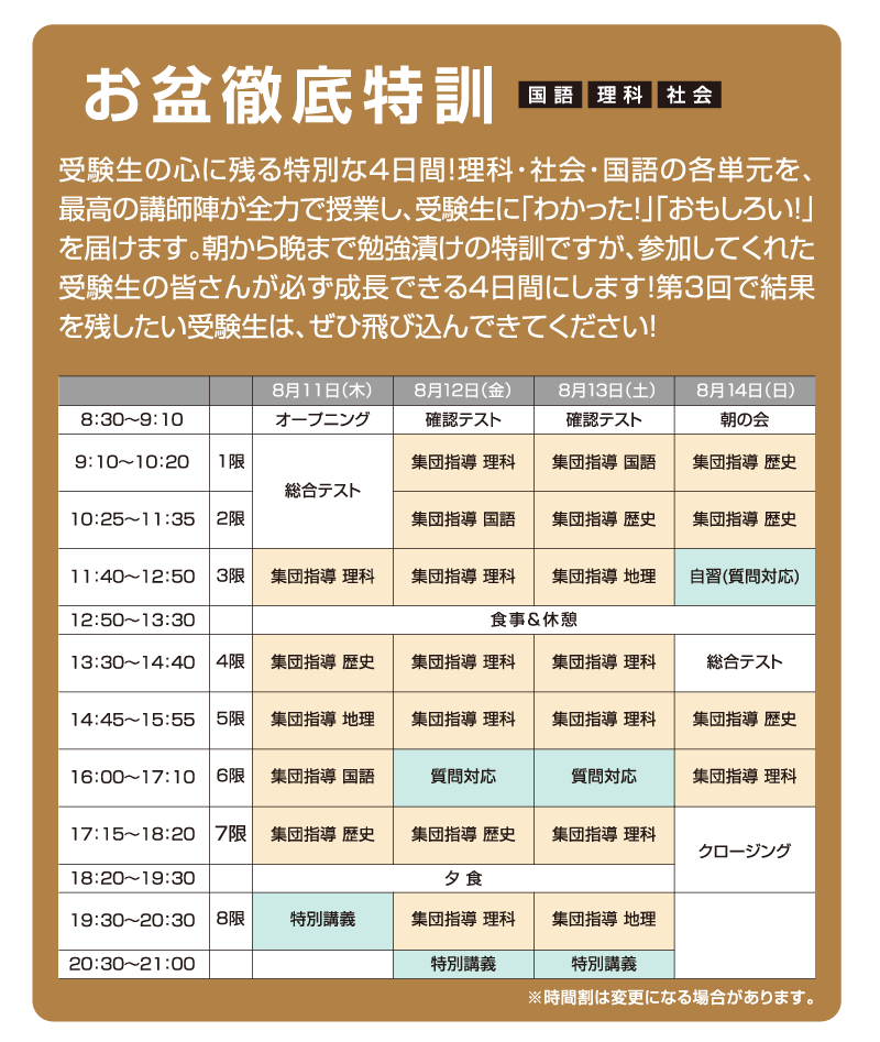 お盆徹底特訓 受験生の心に残る特別な4日間!理科・社会・国語の各単元を、最高の講師陣が全力で授業し、受験生に「わかった!」「おもしろい!」を届けます。朝から晩まで勉強漬けの特訓ですが、参加してくれた受験生の皆さんが必ず成⻑できる4日間にします!第3回で結果を残したい受験生は、ぜひ飛び込んできてください!